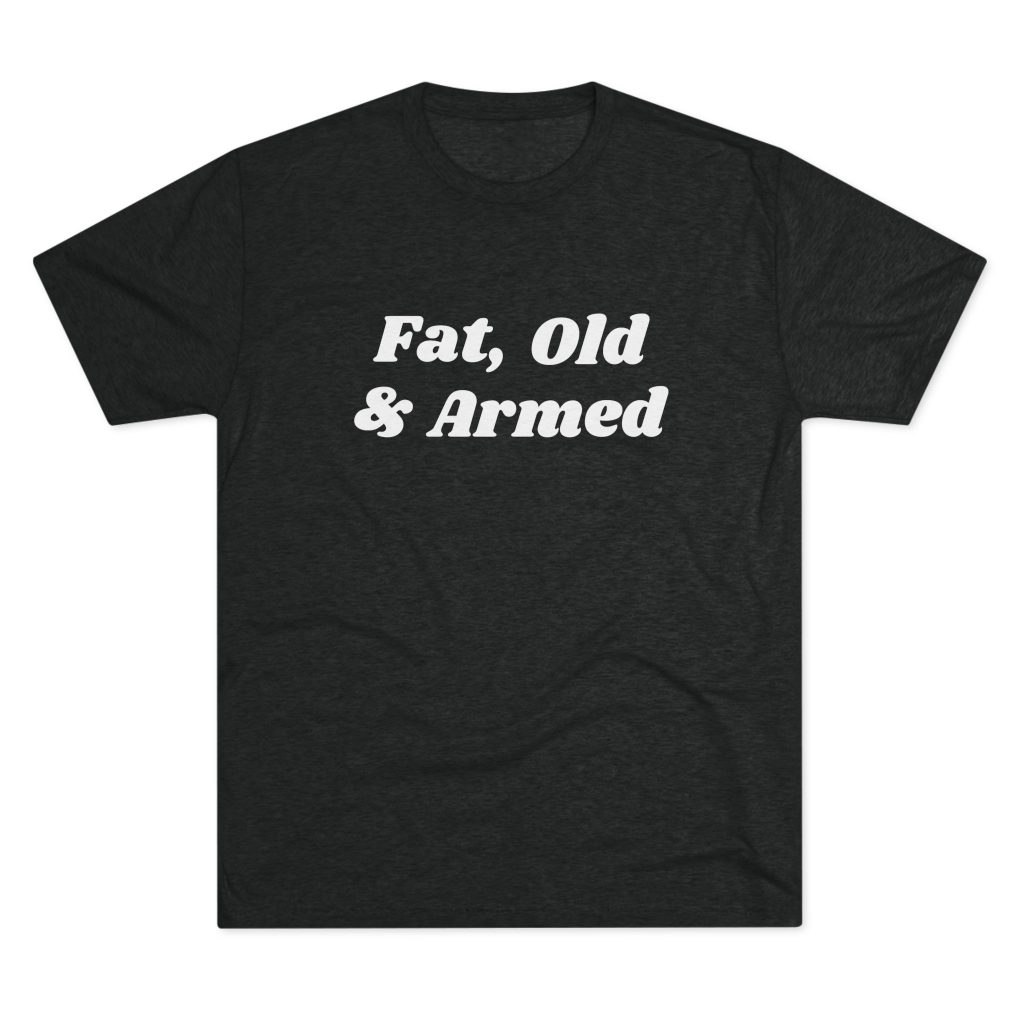 Humorous men's T-shirt with bold text reading 'Fat, Old, And Armed', perfect for proud older men with a laid-back lifestyle and a sense of humor